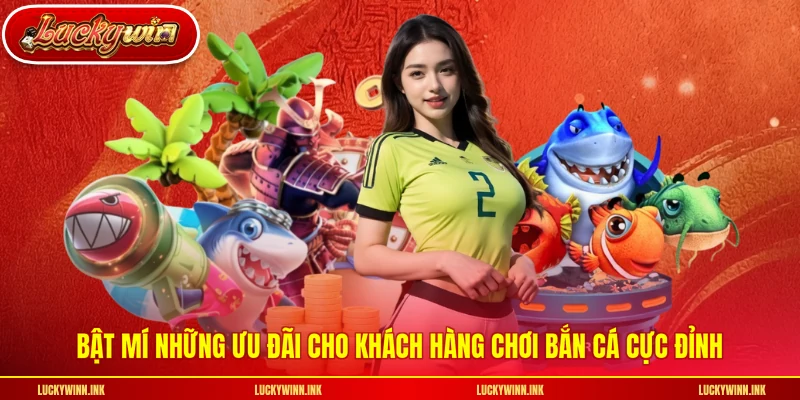 Bật mí những ưu đãi cho khách hàng chơi bắn cá cực đỉnh