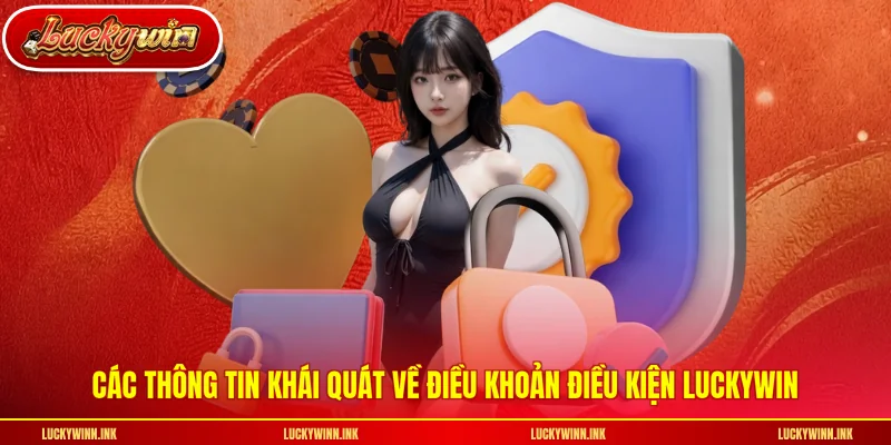 Các thông tin khái quát về điều khoản điều kiện LUCKYWIN