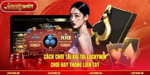 Cách Chơi Tài Xỉu Tại LUCKYWIN - Chơi Hay Thắng Liền Tay