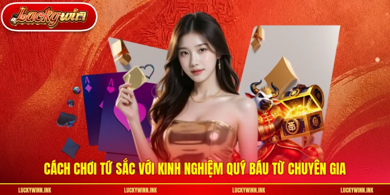 Cách chơi tứ sắc với kinh nghiệm quý báu từ chuyên gia