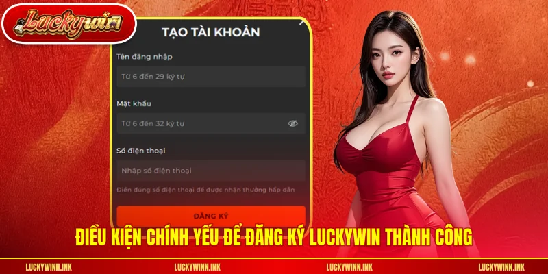 Điều kiện chính yếu để đăng ký LUCKYWIN thành công