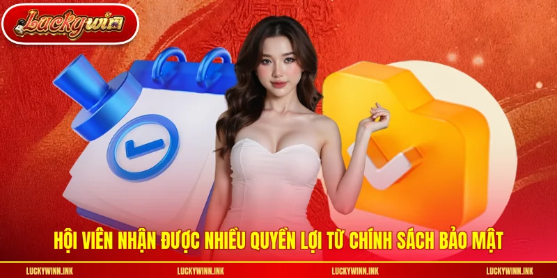 Hội viên nhận được nhiều quyền lợi từ chính sách bảo mật