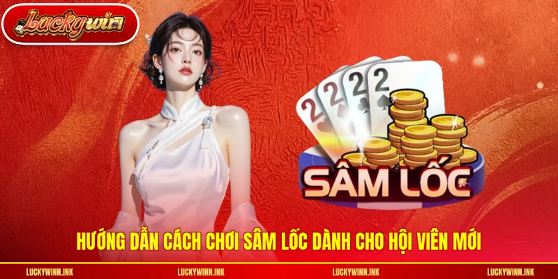 Hướng dẫn cách chơi sâm lốc dành cho hội viên mới