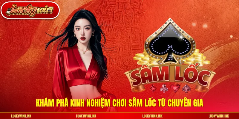 Khám phá kinh nghiệm chơi sâm lốc từ chuyên gia
