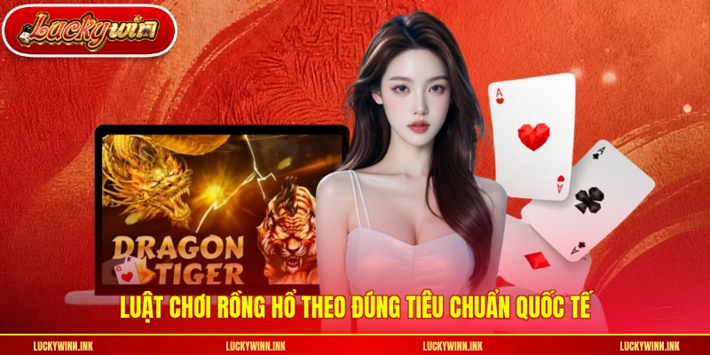 Luật chơi rồng hổ theo đúng tiêu chuẩn quốc tế