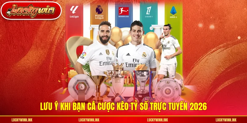 Lưu ý khi bạn cá cược kèo tỷ số trực tuyến 2026