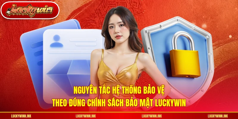 Nguyên tắc hệ thống bảo vệ theo đúng chính sách bảo mật LUCKYWIN