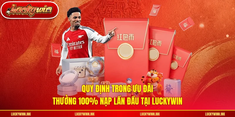 Quy định trong ưu đãi thưởng 100% nạp lần đầu tại LUCKYWIN